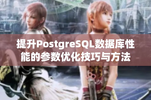 提升PostgreSQL数据库性能的参数优化技巧与方法