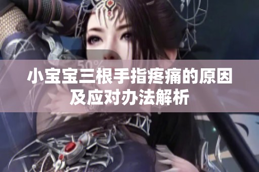 小宝宝三根手指疼痛的原因及应对办法解析