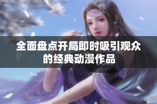 全面盘点开局即时吸引观众的经典动漫作品