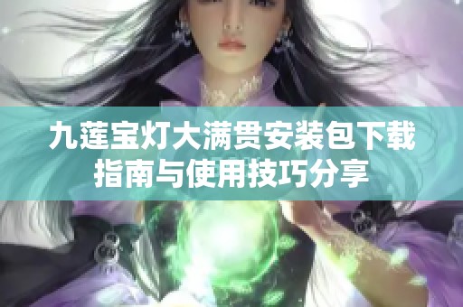 九莲宝灯大满贯安装包下载指南与使用技巧分享