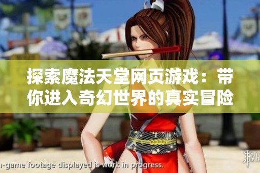 探索魔法天堂网页游戏：带你进入奇幻世界的真实冒险体验
