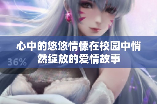 心中的悠悠情愫在校园中悄然绽放的爱情故事