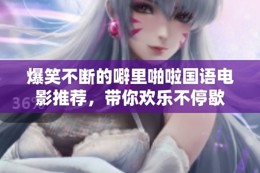 爆笑不断的噼里啪啦国语电影推荐，带你欢乐不停歇