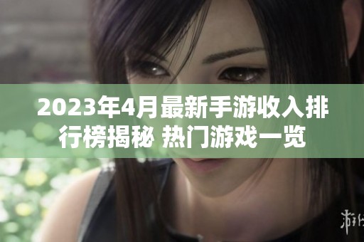 2023年4月最新手游收入排行榜揭秘 热门游戏一览