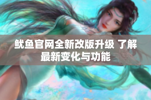 鱿鱼官网全新改版升级 了解最新变化与功能