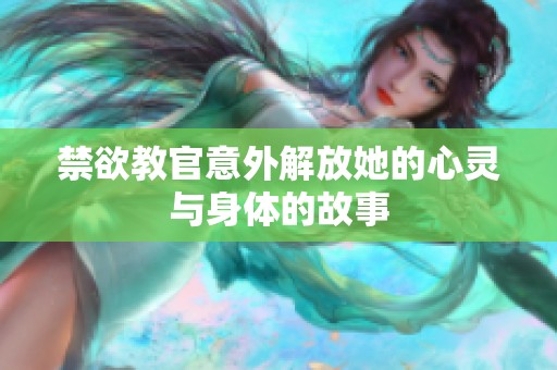 禁欲教官意外解放她的心灵与身体的故事