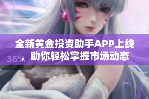 全新黄金投资助手APP上线，助你轻松掌握市场动态