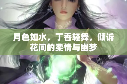 月色如水，丁香轻舞，倾诉花间的柔情与幽梦