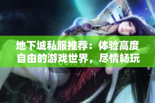 地下城私服推荐：体验高度自由的游戏世界，尽情畅玩！