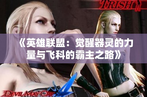 《英雄联盟：觉醒器灵的力量与飞科的霸主之路》