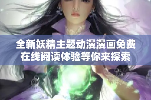 全新妖精主题动漫漫画免费在线阅读体验等你来探索