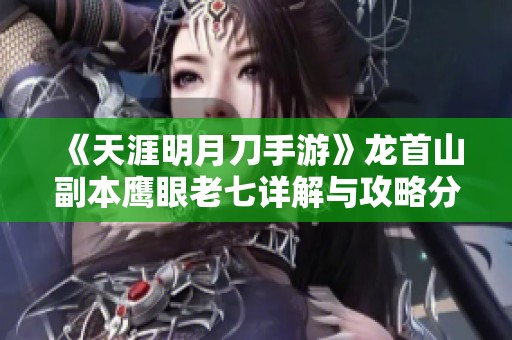 《天涯明月刀手游》龙首山副本鹰眼老七详解与攻略分享