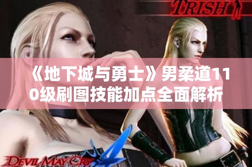 《地下城与勇士》男柔道110级刷图技能加点全面解析