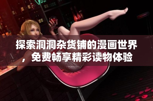 探索洞洞杂货铺的漫画世界，免费畅享精彩读物体验
