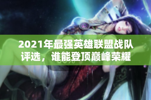 2021年最强英雄联盟战队评选，谁能登顶巅峰荣耀