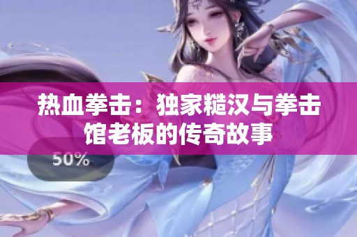 热血拳击：独家糙汉与拳击馆老板的传奇故事