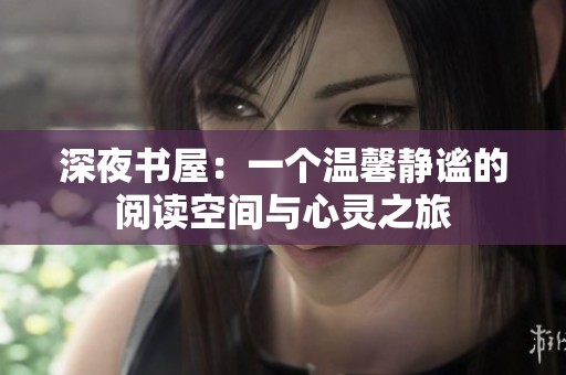 深夜书屋：一个温馨静谧的阅读空间与心灵之旅