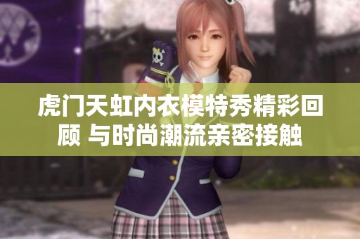 虎门天虹内衣模特秀精彩回顾 与时尚潮流亲密接触