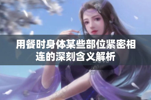用餐时身体某些部位紧密相连的深刻含义解析