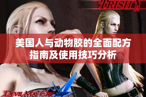 美国人与动物胶的全面配方指南及使用技巧分析