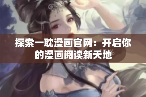 探索一耽漫画官网：开启你的漫画阅读新天地