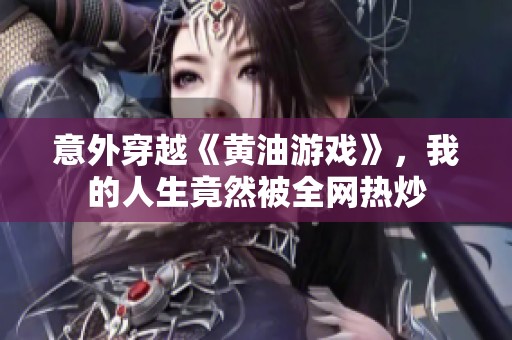 意外穿越《黄油游戏》，我的人生竟然被全网热炒