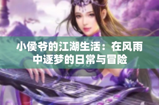 小侯爷的江湖生活：在风雨中逐梦的日常与冒险