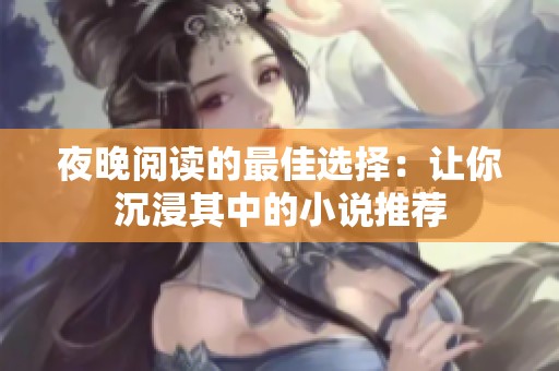 夜晚阅读的最佳选择：让你沉浸其中的小说推荐