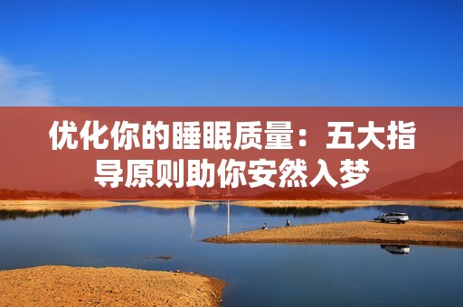 优化你的睡眠质量：五大指导原则助你安然入梦