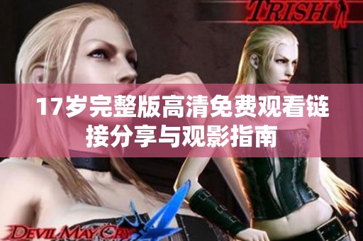 17岁完整版高清免费观看链接分享与观影指南