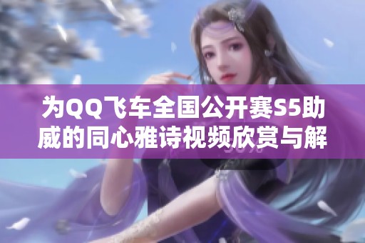 为QQ飞车全国公开赛S5助威的同心雅诗视频欣赏与解析