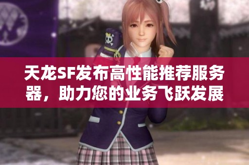 天龙SF发布高性能推荐服务器，助力您的业务飞跃发展