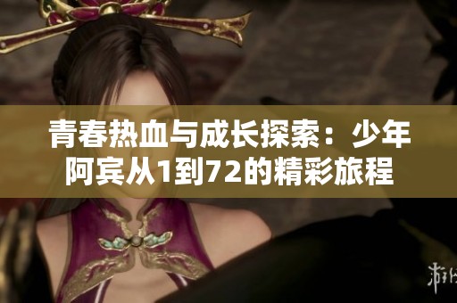 青春热血与成长探索：少年阿宾从1到72的精彩旅程
