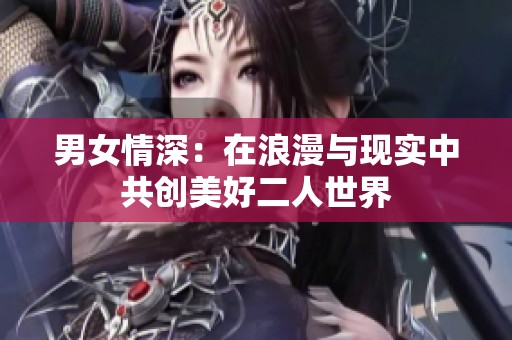 男女情深：在浪漫与现实中共创美好二人世界