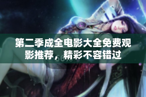 第二季成全电影大全免费观影推荐，精彩不容错过