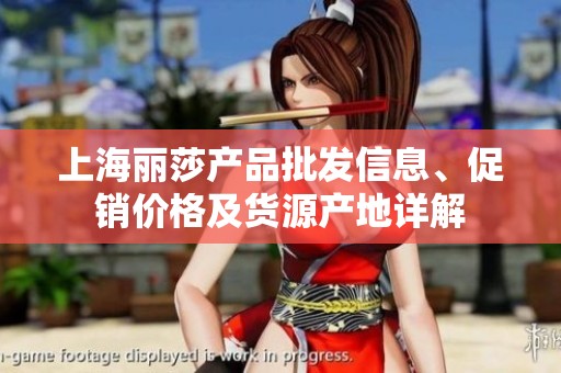 上海丽莎产品批发信息、促销价格及货源产地详解