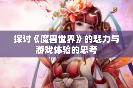 探讨《魔兽世界》的魅力与游戏体验的思考