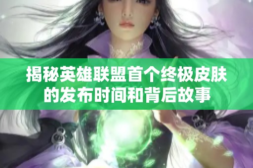揭秘英雄联盟首个终极皮肤的发布时间和背后故事