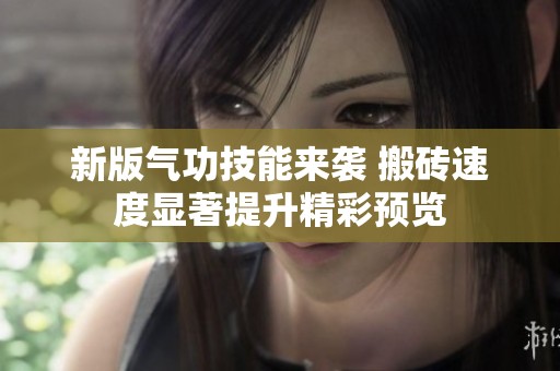新版气功技能来袭 搬砖速度显著提升精彩预览