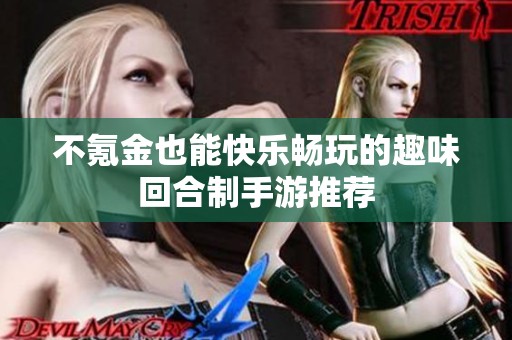 不氪金也能快乐畅玩的趣味回合制手游推荐