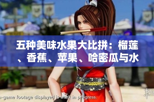 五种美味水果大比拼：榴莲、香蕉、苹果、哈密瓜与水蜜桃各具特色