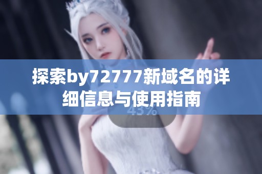 探索by72777新域名的详细信息与使用指南