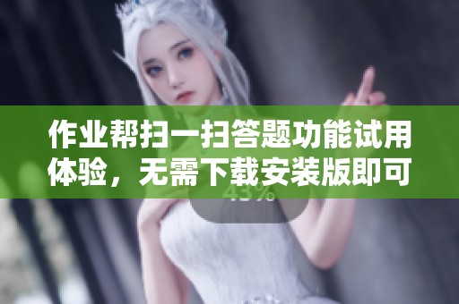 作业帮扫一扫答题功能试用体验，无需下载安装版即可使用