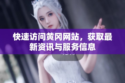 快速访问黄冈网站，获取最新资讯与服务信息