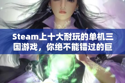 Steam上十大耐玩的单机三国游戏，你绝不能错过的巨作！