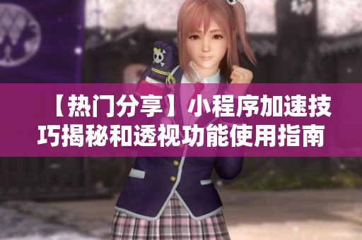 【热门分享】小程序加速技巧揭秘和透视功能使用指南