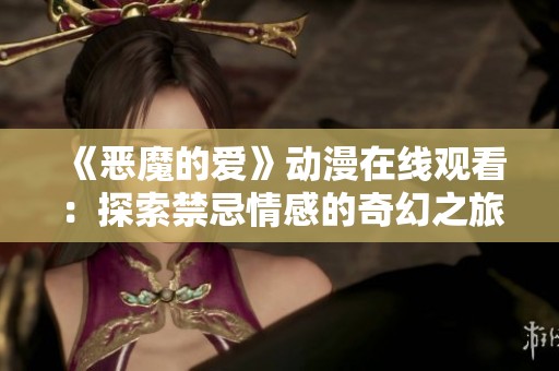 《恶魔的爱》动漫在线观看：探索禁忌情感的奇幻之旅
