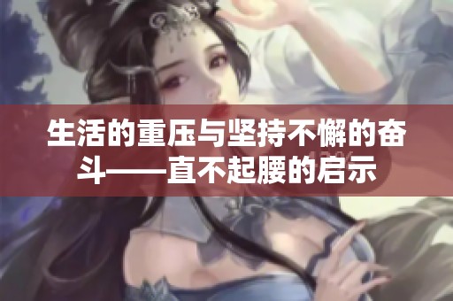 生活的重压与坚持不懈的奋斗——直不起腰的启示