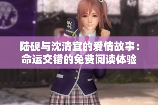 陆砚与沈清宜的爱情故事：命运交错的免费阅读体验