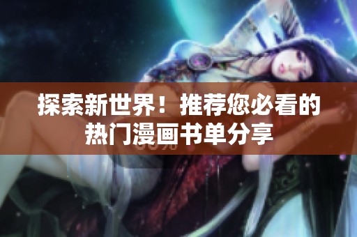 探索新世界！推荐您必看的热门漫画书单分享
